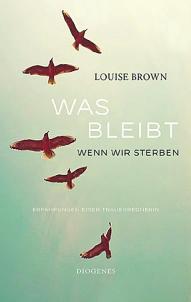 Was bleibt, wenn wir sterben. Diogenes, 256 Seiten, ISBN 978-3-257-07176-4, 22 Euro Was bleibt, wenn wir sterben. Diogenes, 256 Seiten, ISBN 978-3-257-07176-4, 22 Euro